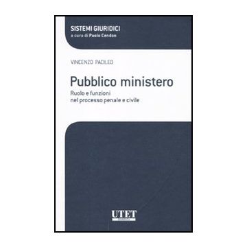 Pubblico Ministero. Ruolo E Funzioni Nel Processo Penale E Civile - Pacileo Vincenzo - Utet Giuridica - 9788859806288