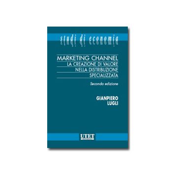 Marketing Channel. La Creazione Di Valore Nella Distribuzione Specializzata - Lugli Giampiero - Utet Giuridica - 9788859806462