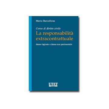 Corso Di Diritto Civile. La Responsabilita' Extraconiugale. Danno Ingiusto E Danno Non Patrimoniale - Barcellona Mario - Utet Giuridica - 9788859806530
