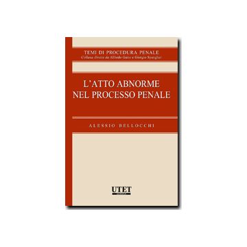 L' Atto Abnorme Nel Processo Penale  - Bellocchi Alessio - Utet Giuridica - 9788859807612