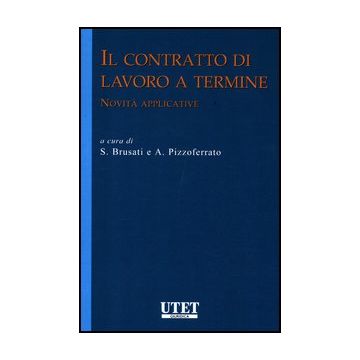 Il Contratto Di Lavoro A Termine. Novita' Applicative  - Brusati S. ; Pizzoferrato A.  - Utet Giuridica - 9788859808763