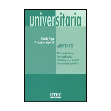 Arbitrati. (rituale, Irrituale, Internazionale, Consumatori, Uncitral, Investimenti, Sportivo) - Alpa Guido; Vigoriti Vincenzo - Utet Giuridica - 9788859808817