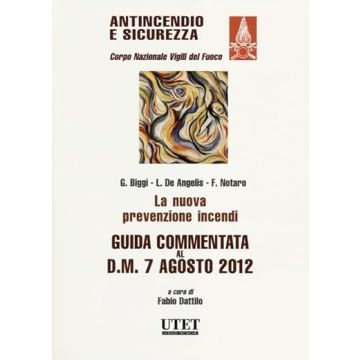 La Nuova Prevenzione Incendi  - Biggi Gianni; De Angelis Luigi; Notaro Francesco; Dattilo F.  - Utet Giuridica - 9788859808848