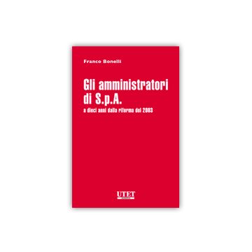 Gli Amministratori Di S.p.a. A Dieci Anni Dalla Riforma Del 2003  - Bonelli F.  - Utet Giuridica - 9788859810773