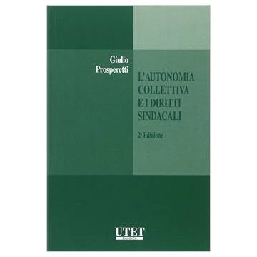 L' Autonomia Collettiva E I Diritti Sindacali  - Prosperetti Giulio - Utet Giuridica - 9788859811633
