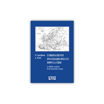 Ordinamento Finanziario Europeo. Dopo La Crisi. La Difficile Conquista Di Una Dimensione Europea - Capriglione Francesco; Troisi Angela - Utet Giuridica - 9788859812883