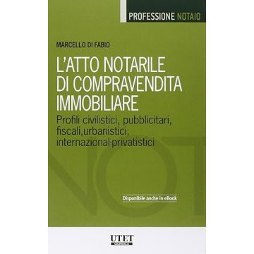 L'atto notarile di compravendita immobiliare. Profili civilistici, pubblicitari, fiscali, urbanistici, internazional-privatistici