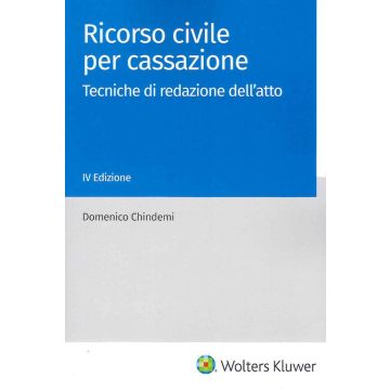 Ricorso civile per cassazione. Tecniche di redazione dell'atto (alla luce dei più recenti orientamenti giurisprudenziali, al fine di evitare le ricorrenti pronunce di inammissibilità). Aggiornato con la riforma del processo in Cassazione 4/ed.