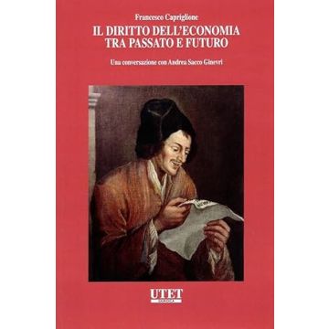 Il diritto dell'economia tra passato e futuro. Una conversazione con Andrea Sacco Ginevri (Capriglione Francesco - Utet)