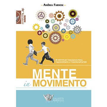 Mente in movimento. 99 giochi per l'educazione fisica, l'apprendimento e l'interdisciplinarietà  Farnese Andrea  Calzetti e Mariucci  9788860284648