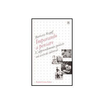 Imparando A Pensare. L'apprendimento Guidato Nei Contesti Culturali - Rogoff Barbara - Cortina Raffaello - 9788860300072