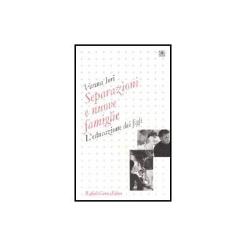 Separazioni E Nuove Famiglie. L'educazione Dei Figli - Iori Vanna - Cortina Raffaello - 9788860300157