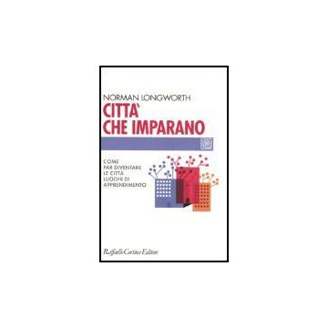 Citta' Che Imparano. Come Far Diventare Le Citta' Luoghi Di Apprendimento - Longworth Norman - Cortina Raffaello - 9788860301123