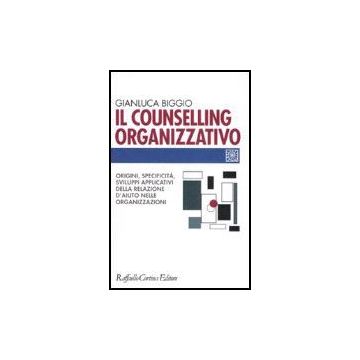Il Counselling Organizzativo. Origini, Specificita', Sviluppi Applicativi Della Relazione D'aiuto Nelle Organizzazioni  - Biggio Gianluca - Cortina Raffaello - 9788860301376