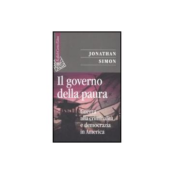 Il Governo Della Paura. Guerra Alla Criminalita' E Democrazia In America  - Simon Jonathan; De Giorgi A.  - Cortina Raffaello - 9788860301727