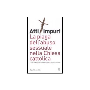 Atti Impuri. La Piaga Dell'abuso Sessuale Nella Chiesa Cattolica - Frawley-o'dea M. G. ; Goldner V.  - Cortina Raffaello - 9788860302236
