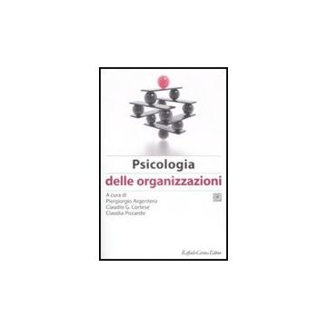 Manuale Di Psicologia Del Lavoro E Delle Organizzazioni. Vol. 2: Psicologia Delle Organizzazioni. - Argentero P. G. ; Cortese C. G. ; Piccardo C.  - Cortina Raffaello - 9788860302557