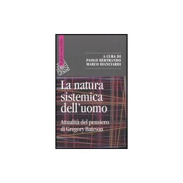 La Natura Sistemica Dell'uomo. Attualita' Del Pensiero Di Gregory Bateson  - Bertrando P. ; Bianciardi M.  - Cortina Raffaello - 9788860302748