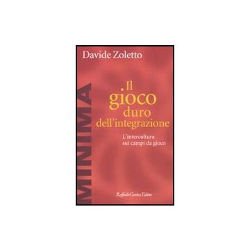 Il Gioco Duro Dell'integrazione. L'intercultura Sui Campi Da Gioco  - Zoletto Davide - Cortina Raffaello - 9788860303011