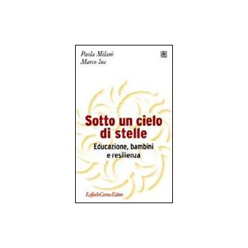 Sotto Un Cielo Di Stelle. Educazione, Bambini E Resilienza - Milani Paola; Ius Marco - Cortina Raffaello - 9788860303301