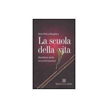 La Scuola Della Vita. Manifesto Della Terza Formazione  - Quaglino G. Piero - Cortina Raffaello - 9788860303752