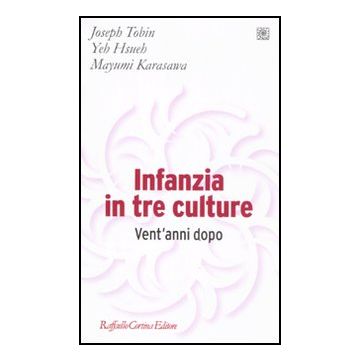 Infanzia In Tre Culture. Vent'anni Dopo - Tobin Joseph J.; Hsueh Yeh; Karasawa Mayumi - Cortina Raffaello - 9788860304056