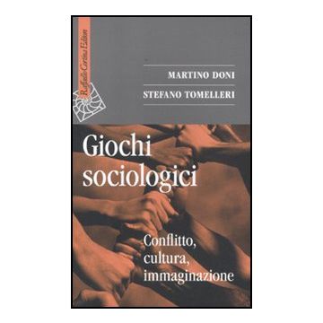 Giochi Sociologici. Conflitto, Cultura, Immaginazione - Doni Martino; Tomelleri Stefano - Cortina Raffaello - 9788860304438