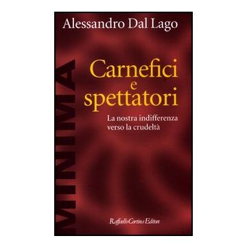 Carnefici E Spettatori. La Nostra Indifferenza Verso La Crudelta' - Dal Lago Alessandro - Cortina Raffaello - 9788860304605