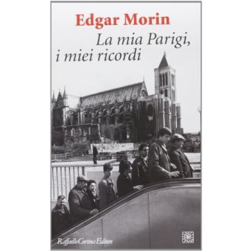 La Mia Parigi, I Miei Ricordi  - Morin Edgar - Cortina Raffaello - 9788860306296