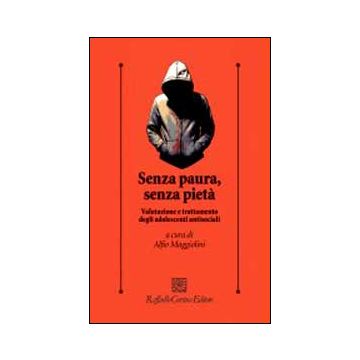 Senza Paura, Senza Pietà. Valutazione E Trattamento Degli Adolescenti Antisociali - Maggiolini Alfio  - Cortina Raffaello - 9788860306456