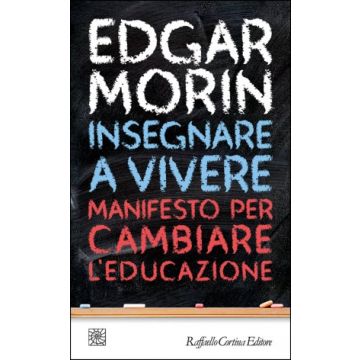 Insegnare a vivere. Manifesto per cambiare l'educazione  Morin Edgar  Cortina Raffaello  9788860307460