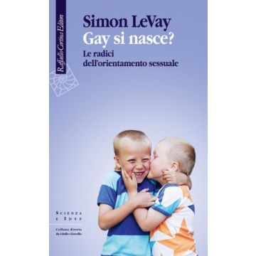Gay si nasce? Le radici dell'orientamento sessuale  LeVay Simon  Cortina Raffaello  9788860307774