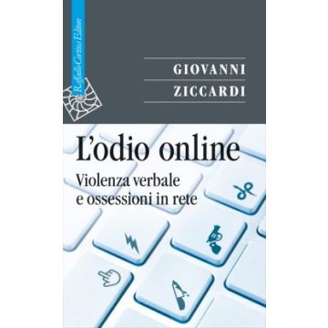 L'odio online. Violenza verbale e ossessioni in rete  Ziccardi Giovanni  Cortina Raffaello  9788860308061