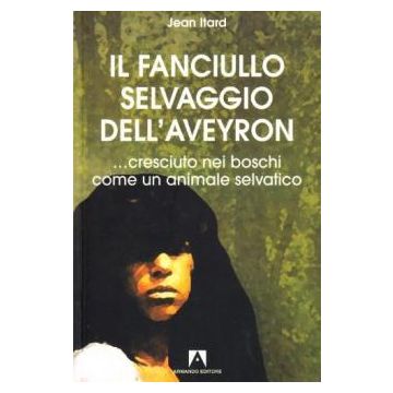 Il fanciullo selvaggio dell'Aveyron... cresciuto nei boschi come un animale selvatico