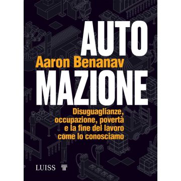Automazione. Disuguaglianze, occupazione, povertà e la fine del lavoro come lo conosciamo
