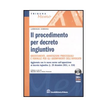 Il Procedimento Per Decreto Ingiuntivo. Orientamenti, Annotazioni Processuali E Formule Per Gli Adempimenti Dell'avvocato. Con Cd-rom  - Corona Lorenzo - Celt Editrice La Tribuna - 9788861327504