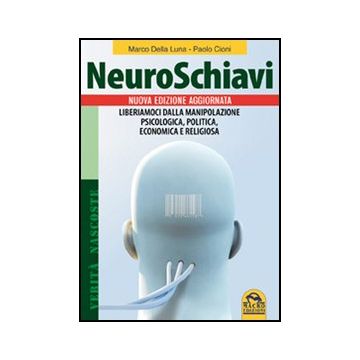 Neuroschiavi. Liberiamoci Dalla Manipolazione Psicologica, Politica, Economica E Religiosa - Della Luna Marco; Cioni Paolo - Macro Edizioni - 9788862293853