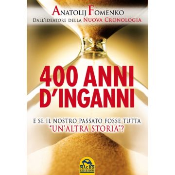 400 Anni D'inganni. E Se Il Nostro Passato Fosse Tutta «un'altra Storia»? - Fomenko Anatolij T. - Macro Edizioni - 9788862293976