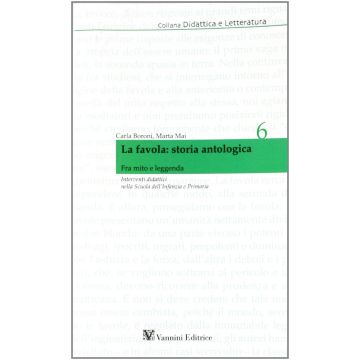 La favola: storia antologica. Fra mito e leggenda. Interventi didattici  [Boroni - Vannini]