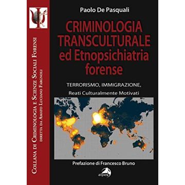 Criminologia transculturale ed etnopsichiatria forense. Terrorismo, immigrazione, reati culturalmente motivati  De Pasquali Paolo  Alpes Italia  9788865313060