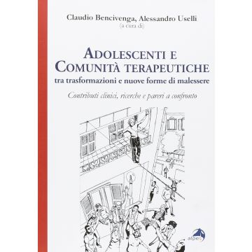 Adolescenti e comunità terapeutiche tra trasformazioni e nuove forme di malessere  Bencivenga Claudio; Uselli Alessandro  Alpes Italia  9788865313091