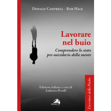 Lavorare nel buio. Comprendere lo stato pre-suicidario della mente (Campbell Donald; Hale Rob - Alpes)