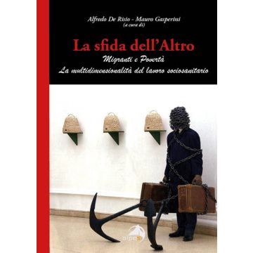 La sfida dell'altro. Migranti e povertà. La multidimensionalità del lavoro sociosanitario (De Risio Alfredo; Gasperini Mauro - Alpes)