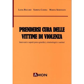 Prendersi cura delle vittime di violenza. Interventi e aspetti psico-giuridici, criminologici e sanitari
