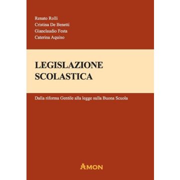 Legislazione scolastica. Dalla Riforma Gentile alla Legge sulla Buona Scuola (Rolli, Aquino - Amon)