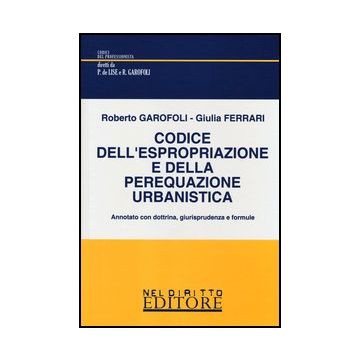 Codice Dell'espropriazione E Della Perequazione Urbanistica - Garofoli Roberto; Ferrari Giulia - Neldiritto.it - 9788866572107