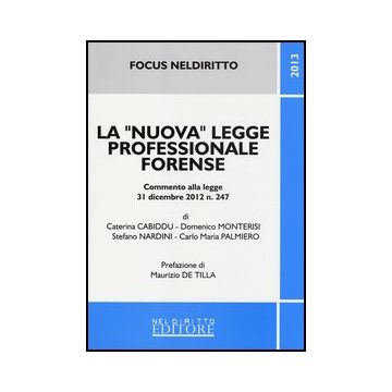La «nuova» Legge Professionale Forense. Commento Alla Legge 31 Dicembre 2012 N. 247  -  - Neldiritto.it - 9788866572114
