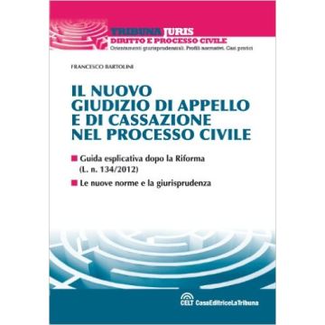 Il nuovo giudizio di appello e di cassazione nel processo civile   [Bartolini - Celt Editrice La Tribuna]