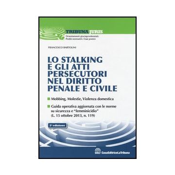 Lo Stalking E Gli Atti Persecutori Nel Diritto Penale E Civile  - Bartolini Francesco - Celt Editrice La Tribuna - 9788866894285