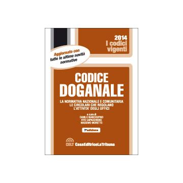 Codice Doganale. La Normativa Nazionale E Comunitaria. Le Circolari Che Regolano L'attivita' Degli Uffici - Biancospino D. ; Capacchione V. ; Moretto M.  - Celt Editrice La Tribuna - 9788866894681